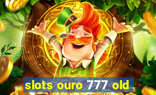 slots ouro 777 old